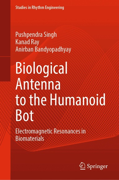 Pushpendra Singh, Kanad Ray, Anirban Bandyopadhyay - Biological Antenna to the Humanoid Bot, Inbunden