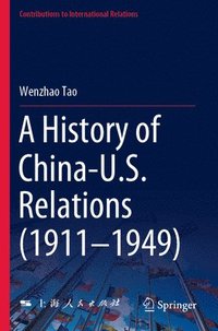 bokomslag A History of China-U.S. Relations (19111949)