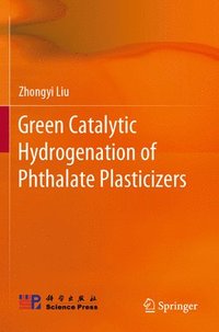 bokomslag Green Catalytic Hydrogenation of Phthalate Plasticizers