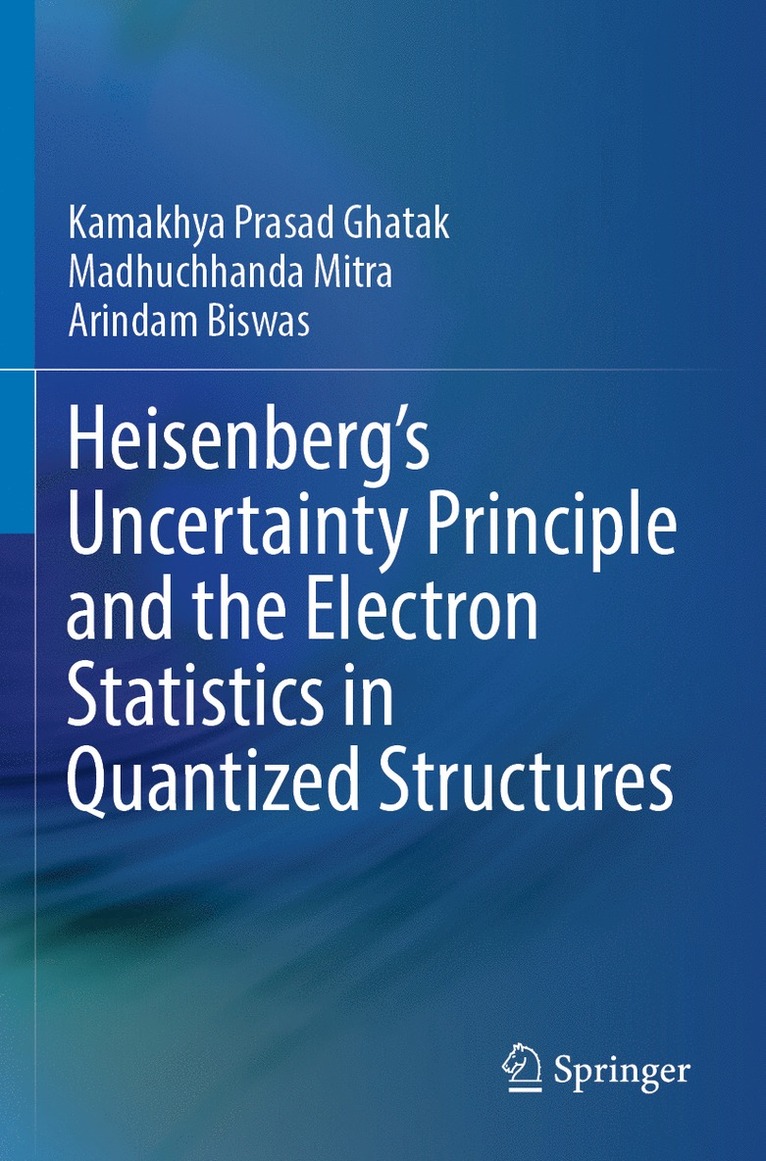 Kamakhya Prasad Ghatak, Madhuchhanda Mitra, Arindam Biswas - Heisenberg’s Uncertainty Principle and the Electron Statistics in Quantized Structures, Häftad