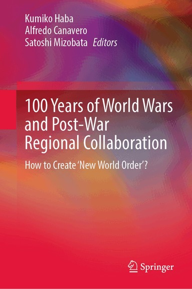 Kumiko Haba, Alfredo Canavero, Satoshi Mizobata - 100 Years of World Wars and Post-War Regional Collaboration, Inbunden