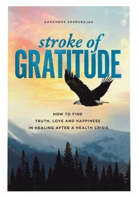 bokomslag Stroke of Gratitude: How to Find Truth, Love and Happiness in Healing After a Health Crisis