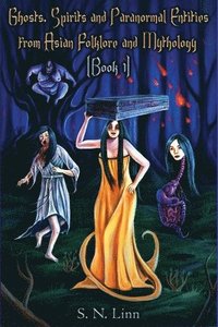 bokomslag Ghosts, Spirits, Monsters and Paranormal Entities from Asian Folktales and Mythology (Book 1)