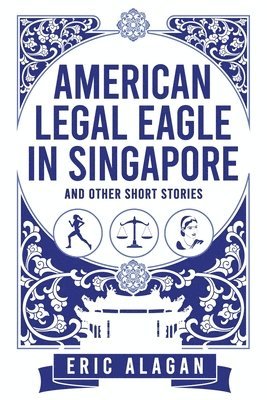 bokomslag American Legal Eagle in Singapore and other short stories