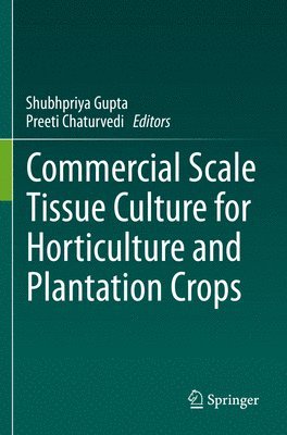 Shubhpriya Gupta, Preeti Chaturvedi - Commercial Scale Tissue Culture for Horticulture and Plantation Crops, Häftad