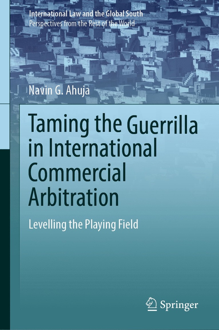 Navin G. Ahuja - Taming the Guerrilla in International Commercial Arbitration, Inbunden