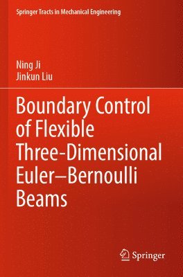 Ning Ji, Jinkun Liu - Boundary Control of Flexible Three-Dimensional Euler–Bernoulli Beams, Häftad