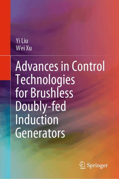 Yi Liu, Wei Xu - Advances in Control Technologies for Brushless Doubly-fed Induction Generators, Inbunden
