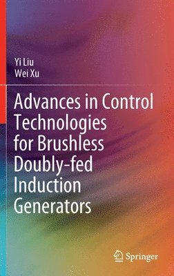 Yi Liu, Wei Xu - Advances in Control Technologies for Brushless Doubly-fed Induction Generators, Inbunden
