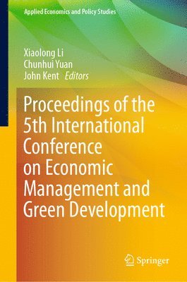 Xiaolong Li, Chunhui Yuan, John Kent - Proceedings of the 5th International Conference on Economic Management and Green Development, Inbunden