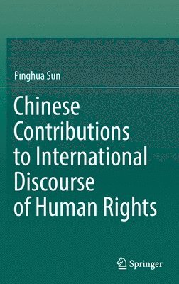 Pinghua Sun - Chinese Contributions to International Discourse of Human Rights, Inbunden