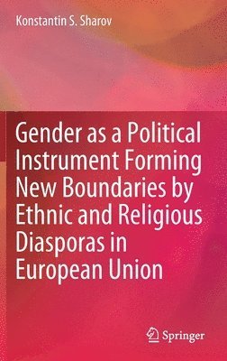 Konstantin S. Sharov - Gender as a Political Instrument Forming New Boundaries by Ethnic and Religious Diasporas in European Union, Inbunden