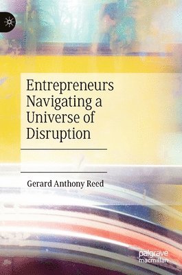Gerard Anthony Reed - Entrepreneurs Navigating a Universe of Disruption, Inbunden
