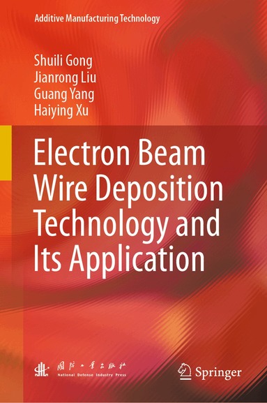 Shuili Gong, Jianrong Liu, Guang Yang, Haiying Xu - Electron Beam Wire Deposition Technology and Its Application, Inbunden