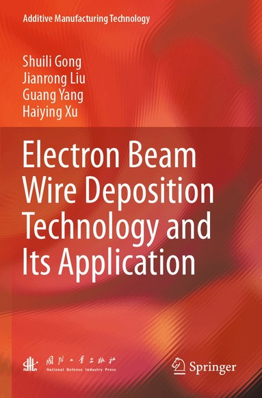 Shuili Gong, Jianrong Liu, Guang Yang, Haiying Xu - Electron Beam Wire Deposition Technology and Its Application, Häftad