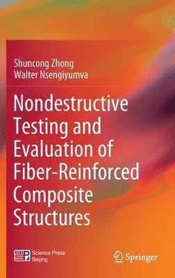 Shuncong Zhong, Walter Nsengiyumva - Nondestructive Testing and Evaluation of Fiber-Reinforced Composite Structures, Inbunden