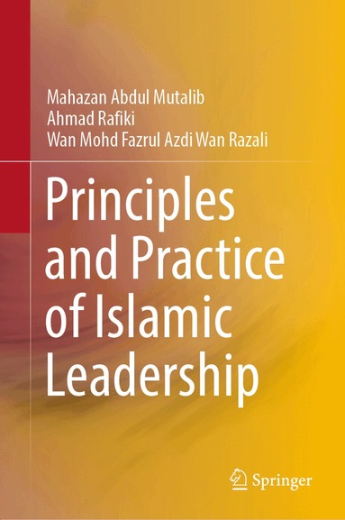 Mahazan Abdul Mutalib, Ahmad Rafiki, Wan Mohd Fazrul Azdi Wan Razali - Principles and Practice of Islamic Leadership, Inbunden