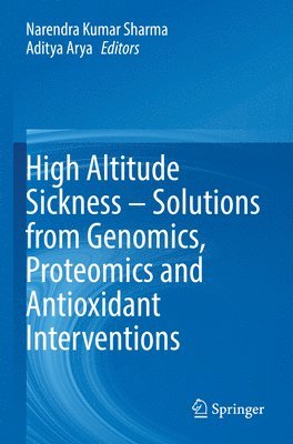 Narendra Kumar Sharma, Aditya Arya - High Altitude Sickness – Solutions from Genomics, Proteomics and Antioxidant Interventions, Häftad