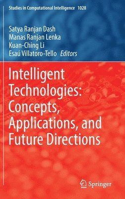 Satya Ranjan Dash, Manas Ranjan Lenka, Kuan-Ching Li, Esaú Villatoro-Tello, Esau Villatoro-Tello - Intelligent Technologies: Concepts, Applications, and Future Directions, Inbunden