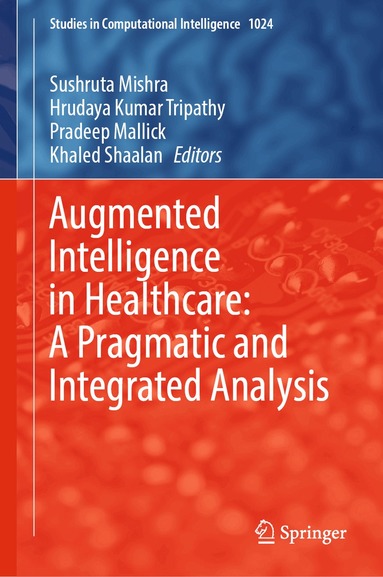 Sushruta Mishra, Hrudaya Kumar Tripathy, Pradeep Mallick, Khaled Shaalan - Augmented Intelligence in Healthcare: A Pragmatic and Integrated Analysis, Inbunden