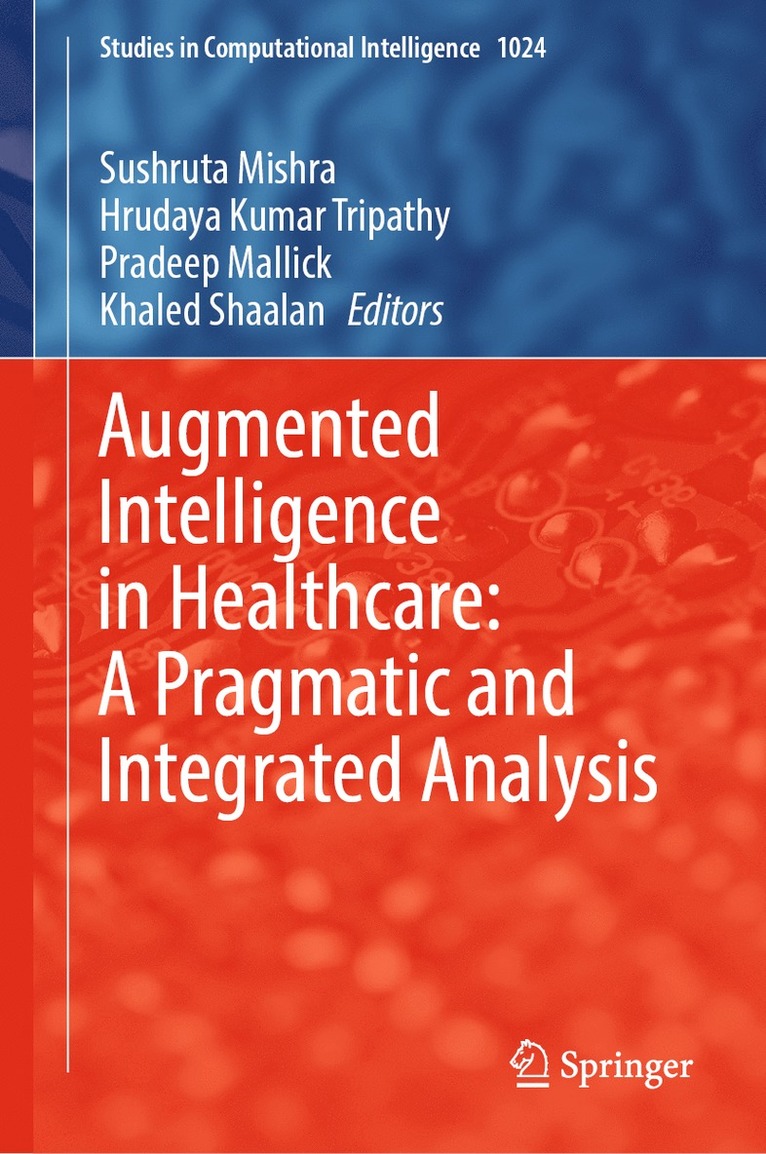 Sushruta Mishra, Hrudaya Kumar Tripathy, Pradeep Mallick, Khaled Shaalan - Augmented Intelligence in Healthcare: A Pragmatic and Integrated Analysis, Inbunden