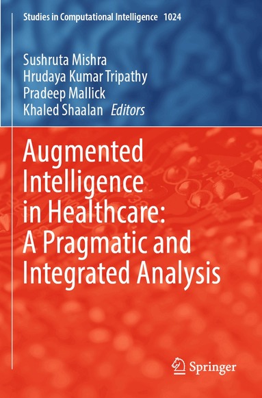 Sushruta Mishra, Hrudaya Kumar Tripathy, Pradeep Mallick, Khaled Shaalan - Augmented Intelligence in Healthcare: A Pragmatic and Integrated Analysis, Häftad