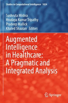 Sushruta Mishra, Hrudaya Kumar Tripathy, Pradeep Mallick, Khaled Shaalan - Augmented Intelligence in Healthcare: A Pragmatic and Integrated Analysis, Häftad