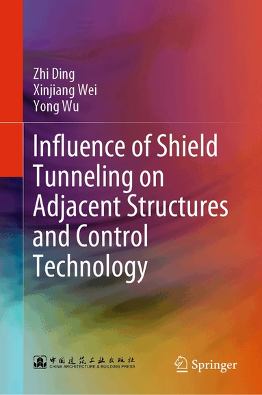 Zhi Ding, Xinjiang Wei, Yong Wu - Influence of Shield Tunneling on Adjacent Structures and Control Technology, Inbunden