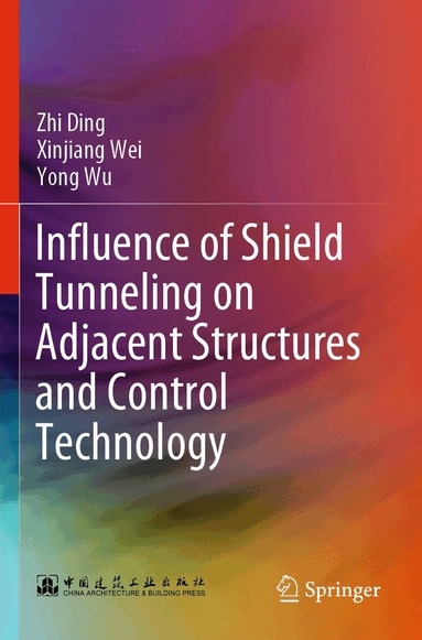 Zhi Ding, Xinjiang Wei, Yong Wu - Influence of Shield Tunneling on Adjacent Structures and Control Technology, Häftad