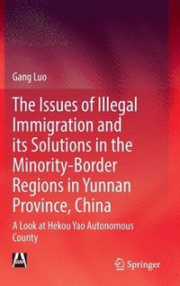bokomslag The Issues of Illegal Immigration and its Solutions in the Minority-Border Regions in Yunnan Province, China