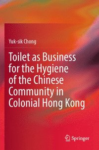 bokomslag Toilet as Business for the Hygiene of the Chinese Community in Colonial Hong Kong