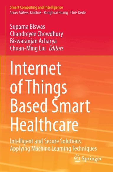 Suparna Biswas, Chandreyee Chowdhury, Biswaranjan Acharya, Chuan-Ming Liu - Internet of Things Based Smart Healthcare, Häftad