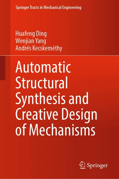 Huafeng Ding, Wenjian Yang, Andrés Kecskeméthy - Automatic Structural Synthesis and Creative Design of Mechanisms, Inbunden