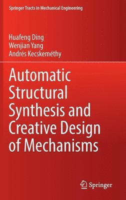 Huafeng Ding, Wenjian Yang, Andrés Kecskeméthy, Andres Kecskemethy - Automatic Structural Synthesis and Creative Design of Mechanisms, Inbunden