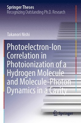 Takanori Nishi - Photoelectron-Ion Correlation in Photoionization of a Hydrogen Molecule and Molecule-Photon Dynamics in a Cavity, Häftad