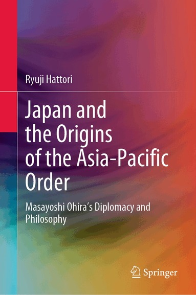 Ryuji Hattori - Japan and the Origins of the Asia-Pacific Order, Inbunden