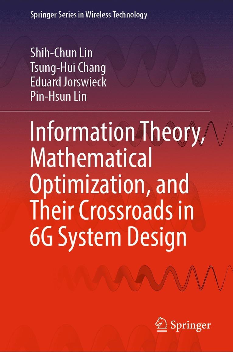 Shih-Chun Lin, Tsung-Hui Chang, Eduard Jorswieck, Pin-Hsun Lin - Information Theory, Mathematical Optimization, and Their Crossroads in 6G System Design, Inbunden