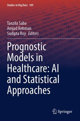 Tanzila Saba, Amjad Rehman, Sudipta Roy - Prognostic Models in Healthcare: AI and Statistical Approaches, Häftad