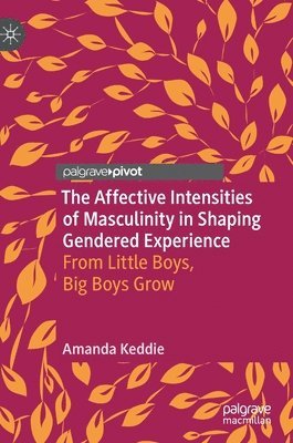 Amanda Keddie - Affective Intensities of Masculinity in Shaping Gendered Experience, Inbunden