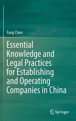 Fang Chen - Essential Knowledge and Legal Practices for Establishing and Operating Companies in China, Inbunden
