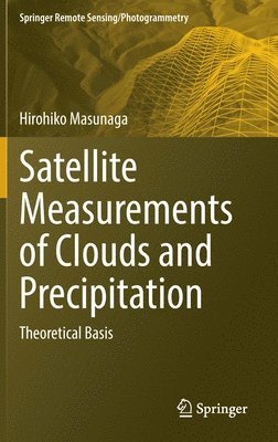 Hirohiko Masunaga - Satellite Measurements of Clouds and Precipitation, Inbunden