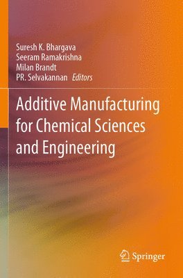 Suresh K. Bhargava, Seeram Ramakrishna, Milan Brandt, PR. Selvakannan, Pr. Selvakannan - Additive Manufacturing for Chemical Sciences and Engineering, Häftad