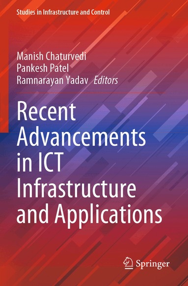 Manish Chaturvedi, Pankesh Patel, Ramnarayan Yadav - Recent Advancements in ICT Infrastructure and Applications, Häftad
