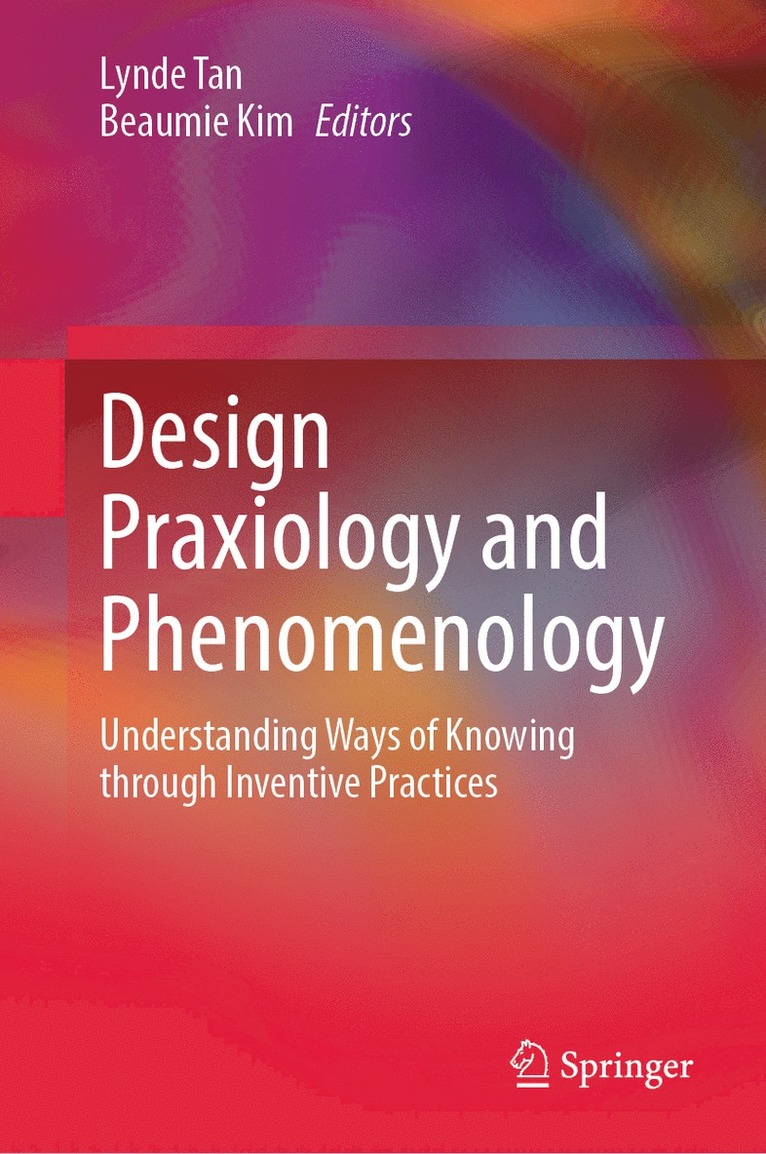 Lynde Tan, Beaumie Kim - Design Praxiology and Phenomenology, Inbunden