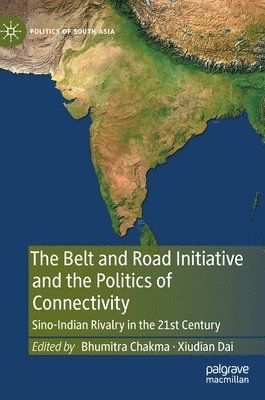 Bhumitra Chakma, Xiudian Dai - Belt and Road Initiative and the Politics of Connectivity, Inbunden