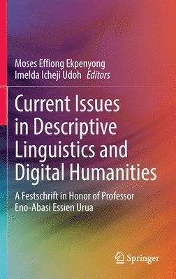 Moses Effiong Ekpenyong, Imelda Icheji Udoh - Current Issues in Descriptive Linguistics and Digital Humanities, Inbunden