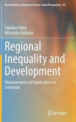Takahiro Akita, Mitsuhiko Kataoka - Regional Inequality and Development, Inbunden