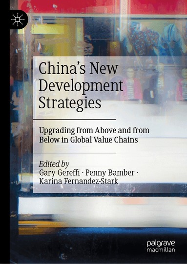 Gary Gereffi, Penny Bamber, Karina Fernandez-Stark - China’s New Development Strategies, Inbunden