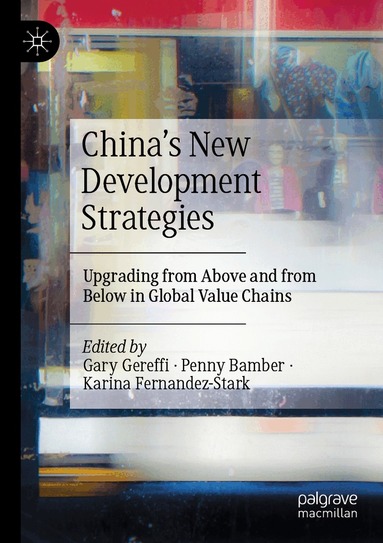 Gary Gereffi, Penny Bamber, Karina Fernandez-Stark - China’s New Development Strategies, Häftad