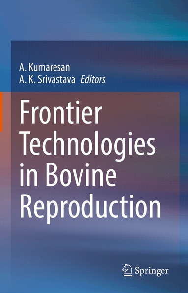 A. Kumaresan, A. K. Srivastava - Frontier Technologies in Bovine Reproduction, Inbunden